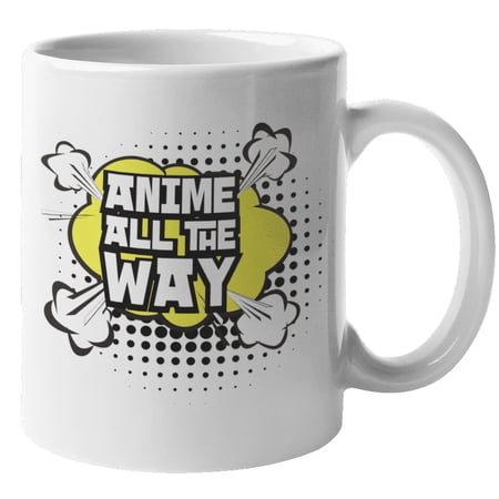 Anime All The Way. Novelty Coffee & Tea Mug For Cosplayer, Anime Lover, Binge-Watcher, Graphic Artist Or Designer, Manga Fans, Teens, Youth, Men & Women Who Love Japanese Animes (11oz)