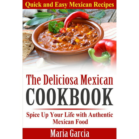 The Deliciosa Mexican Cookbook - Quick and Easy Mexican Recipes Spice Up Your Life with Authentic Mexican Food - (Best Mexican Food In Mexico)