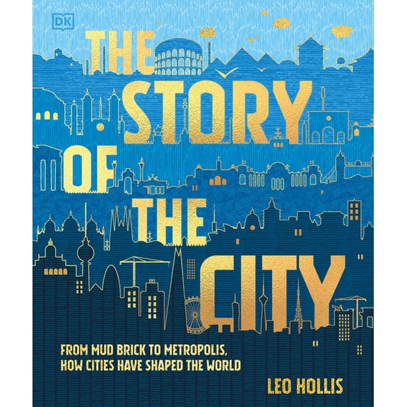The Story of the City: From Mud Brick to Metropolis, How Cities Have Shaped the World, (Hardcover)