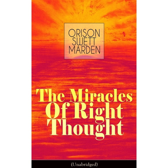 The Miracles of Right Thought (Unabridged): Unlock the Forces Within Yourself: How to Strangle Every Idea of Deficiency,, (Paperback)