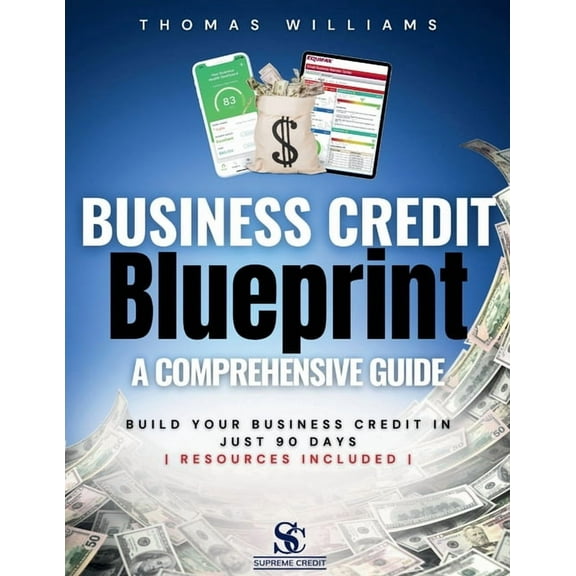 Business Credit Blueprint A Comprehensive Guide: Build Your Business Credit In Just 90 Days, (Paperback)