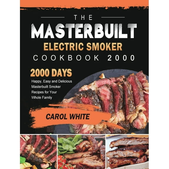 The Masterbuilt Electric Smoker Cookbook 2000: 2000 Days Happy, Easy and Delicious Masterbuilt Smoker Recipes for Your W, (Hardcover)