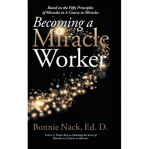 Becoming a Miracle Worker: Based on the Fifty Principles of Miracles in a Course in Miracles (Hardcover)