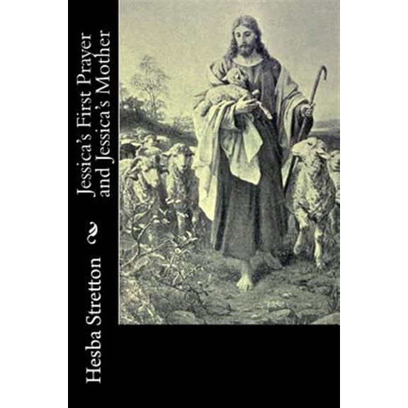 Pre-Owned Jessicas First Prayer and Jessicas Mother Paperback 1522832610 9781522832614 Hesba Stretton