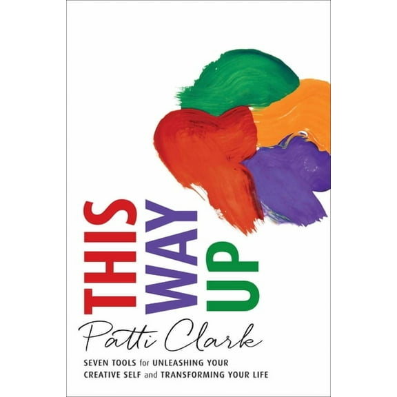 This Way Up: Seven Tools for Unleashing Your Creative Self and Transforming Your Life, (Paperback)