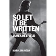 thumbnail image 1 of Pre-Owned So Let It Be Written: The Biography of Metallica's James Hetfield (Paperback), 1 of 1