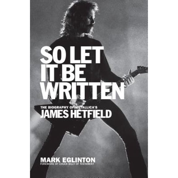 Pre-Owned So Let It Be Written: The Biography of Metallica's James Hetfield (Paperback)