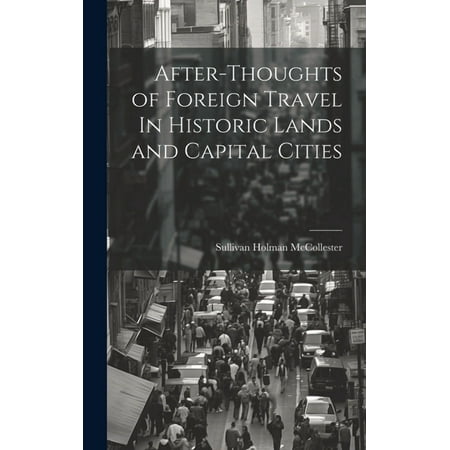 After-Thoughts of Foreign Travel In Historic Lands and Capital Cities (Hardcover)
