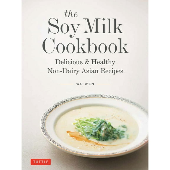 The Soy Milk Cookbook: Delicious & Healthy Non-Dairy Asian Recipes, (Hardcover)
