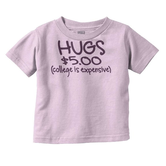 Hugs 5 Dollars College Expensive Baby Toddler Boy Girl T Shirt Infant Toddler Brisco Brands 12M