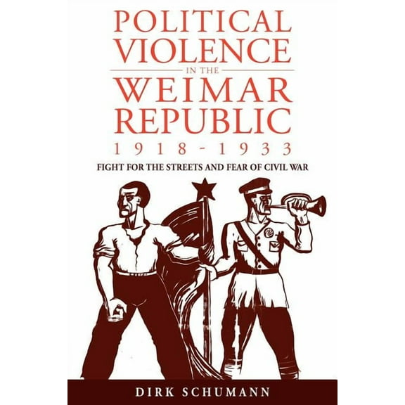 Studies in German History Political Violence in the Weimar Republic, 1918-1933: Fight for the Streets and Fear of Civil War, Book 10, (Paperback)