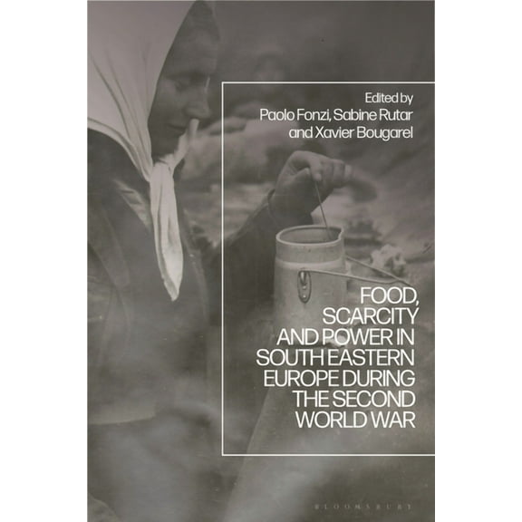 Food, Scarcity and Power in Southeastern Europe During the Second World War, (Hardcover)