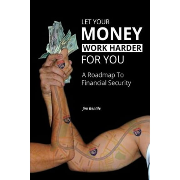 Pre-Owned Let Your Money Work Harder for You: A Road Map to Financial Security (Paperback) by Jim Gentile