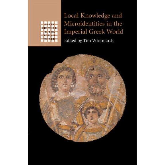 Greek Culture in the Roman World Local Knowledge and Microidentities in the Imperial Greek World, (Paperback)
