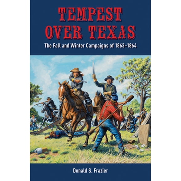 Pre-Owned Tempest Over Texas: The Fall and Winter Campaigns, 1863-1864 (Hardcover) by Donald S Frazier
