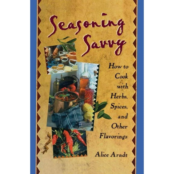 Seasoning Savvy: How to Cook with Herbs, Spices, and Other Flavorings, (Paperback)