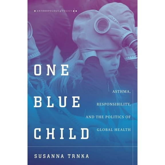Anthropology of Policy: One Blue Child : Asthma, Responsibility, and the Politics of Global Health (Paperback)
