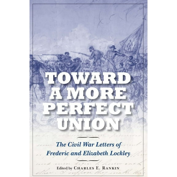 Toward a More Perfect Union: The Civil War Letters of Frederic and Elizabeth Lockley, (Hardcover)
