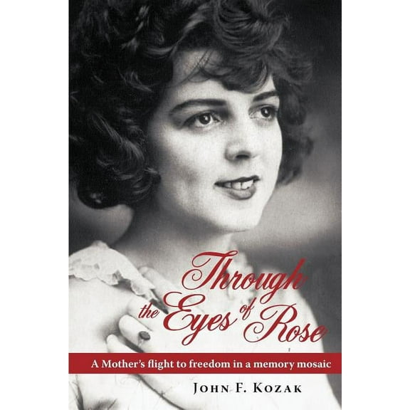 Through the Eyes of Rose: A Mother's Flight to Freedom in a Memory Mosaic, (Paperback)
