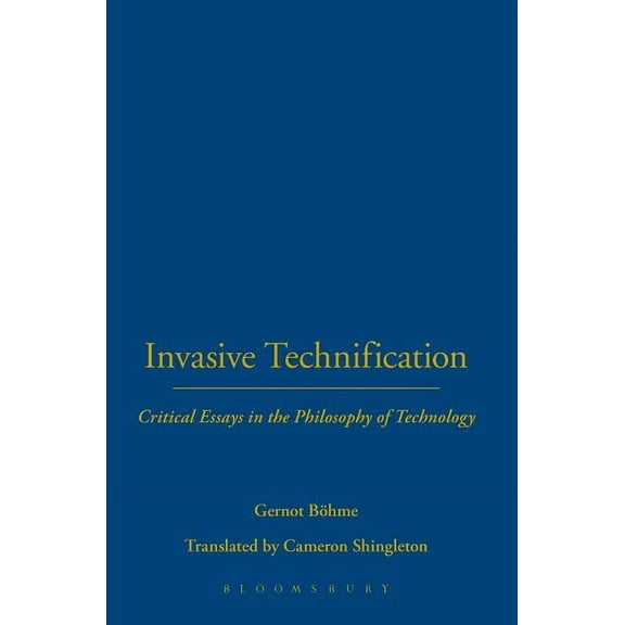 Invasive Technification: Critical Essays in the Philosophy of Technology, (Hardcover)