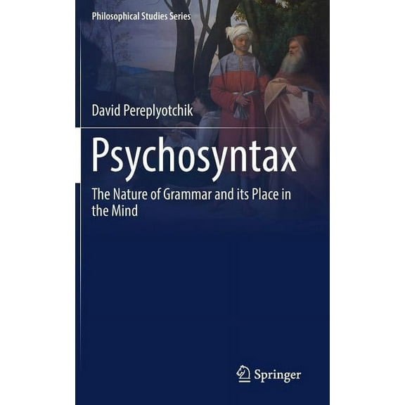 Philosophical Studies Psychosyntax: The Nature of Grammar and Its Place in the Mind, Book 129, (Hardcover)