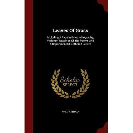 Leaves of Grass : Including a Fac-Simile Autobiography, Variorum Readings of the Poems and a Department of Gathered (Best Way To Gather Leaves)