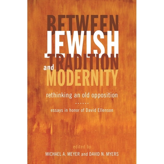 Between Jewish Tradition and Modernity: Rethinking an Old Opposition: Essays in Honor of David Ellenson, (Hardcover)