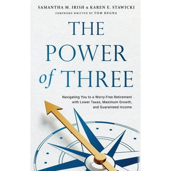 The Power of Three: Navigating You to a Worry-Free Retirement with Lower Taxes, Maximum Growth, and Guaranteed Income, (Paperback)