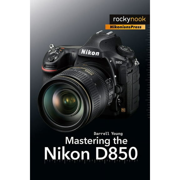 The Mastering Camera Guide Mastering the Nikon D850, (Paperback)
