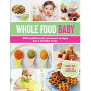 Whole Food Baby: 200 Nutritionally Balanced Recipes for a Healthy Start [Paperback - Used]