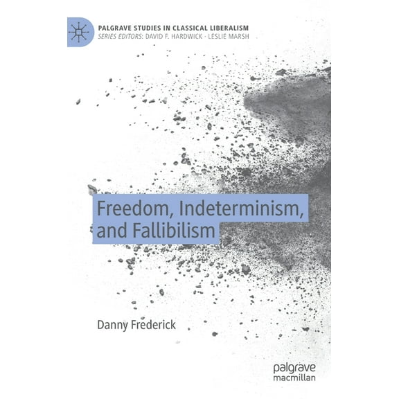 Palgrave Studies in Classical Liberalism Freedom, Indeterminism, and Fallibilism, (Hardcover)