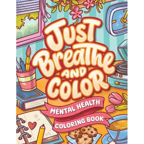 Just Breathe And Color Mental Health Coloring Book: Anxiety Stress Relief Self Help Coloring Page for Adults and Kids wi, (Paperback)
