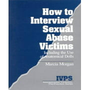 How to Interview Sexual Abuse Victims: Including the Use of Anatomical Dolls, Vol. 7