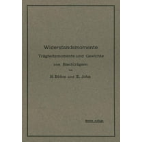 Widerstandsmomente: Trägheitsmomente Und Gewichte Von Blechträgern Nebst Numerisch Geordneter Zusammenstellung Der Wider, (Paperback)