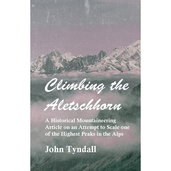 Climbing the Aletschhorn - A Historical Mountaineering Article on an Attempt to Scale one of the Highest Peaks in the Al, (Paperback)