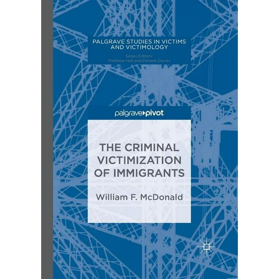 Palgrave Studies in Victims and Victimol The Criminal Victimization of Immigrants, (Paperback)