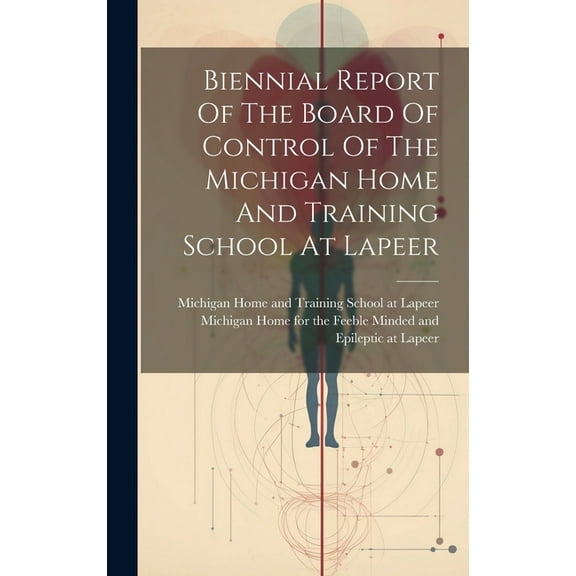 Biennial Report Of The Board Of Control Of The Michigan Home And Training School At Lapeer (Hardcover)