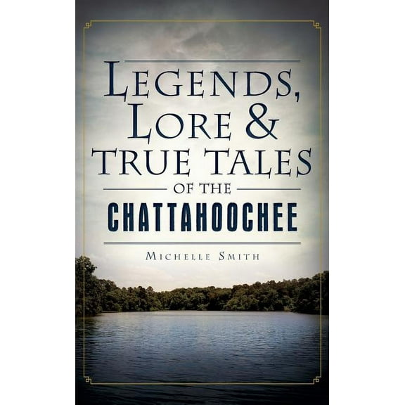 Legends, Lore & True Tales of the Chattahoochee (Hardcover)