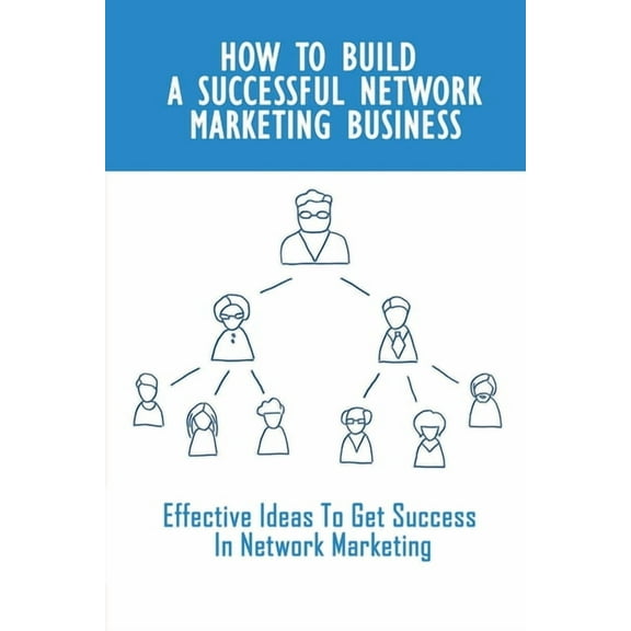 How To Build A Successful Network Marketing Business: Effective Ideas To Get Success In Network Marketing: Network Marketing Business Plan