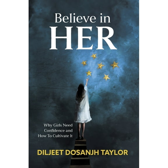 Believe in Her: Why Girls Need Confidence and How to Cultivate It, (Hardcover)