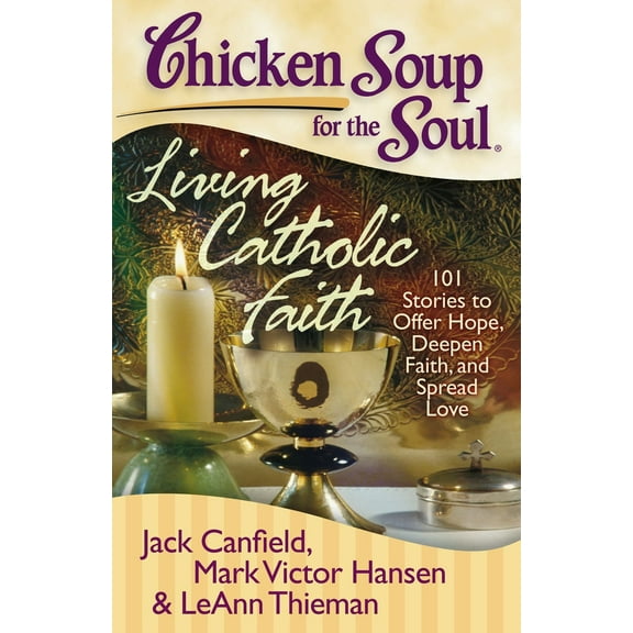 Pre-Owned Chicken Soup for the Soul: Living Catholic Faith: 101 Stories to Offer Hope, Deepen Faith, and Spread Love (Paperback) 1935096230 9781935096238