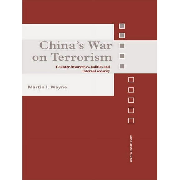 Asian Security Studies China's War on Terrorism: Counter-Insurgency, Politics and Internal Security, (Paperback)