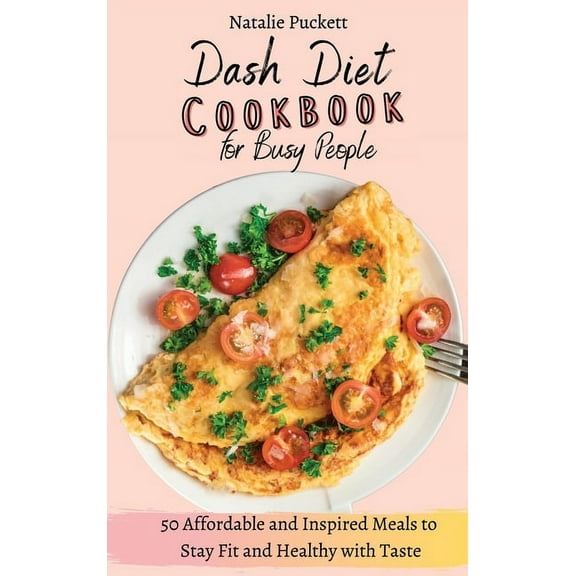 Dash Diet Cookbook for Busy people: 50 Affordable and Inspired Meals to Stay Fit and Healthy with Taste, (Hardcover)