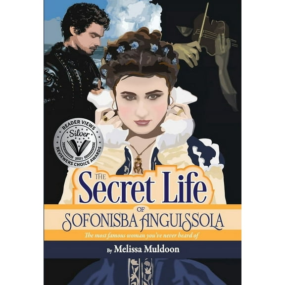 The Secret Life of Sofonisba Anguissola: The most famous woman you've never heard of, (Hardcover)