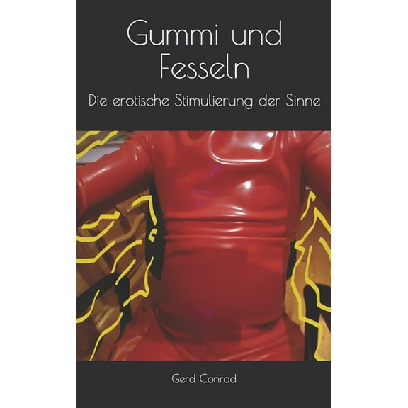 Gummi und Fesseln: Die erotische Stimulierung der Sinne (Paperback)