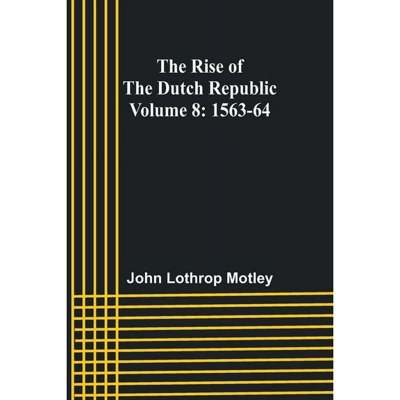 The Rise of the Dutch Republic - Volume 8: 1563-64, (Paperback)