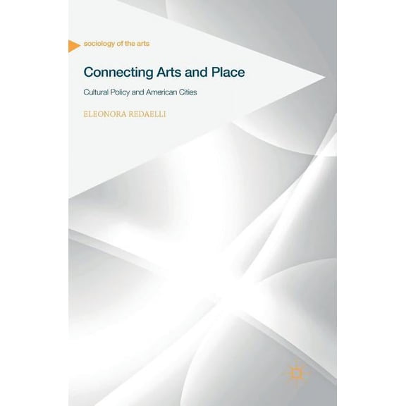 Sociology of the Arts Connecting Arts and Place: Cultural Policy and American Cities, (Hardcover)