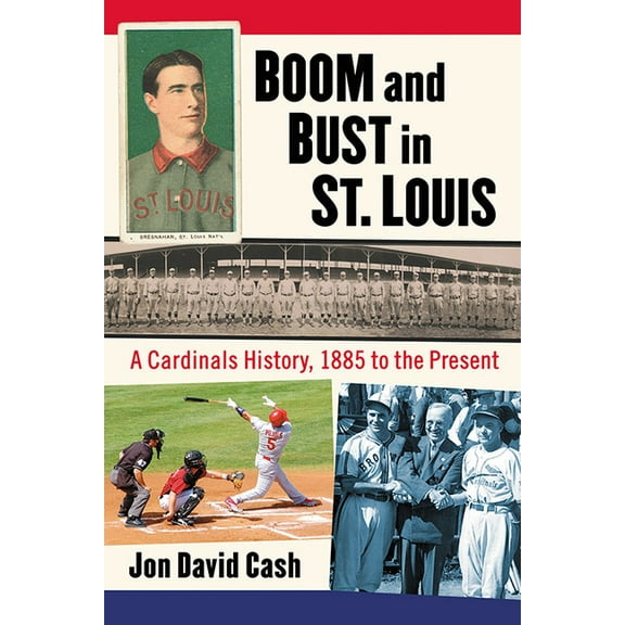 Boom and Bust in St. Louis: A Cardinals History, 1885 to the Present, (Paperback)