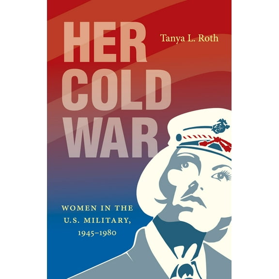 Her Cold War: Women in the U.S. Military, 1945-1980, (Hardcover)