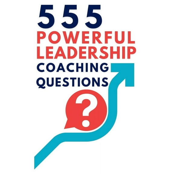 555 Powerful Leadership Coaching Questions: Mastering Leadership and Coaching with Powerful Questions to Inspire Growth , (Paperback)